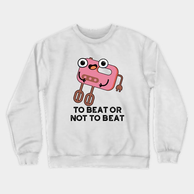 To Beat Or Not To Beat Cute Shakespeare Baking Pun Crewneck Sweatshirt by punnybone